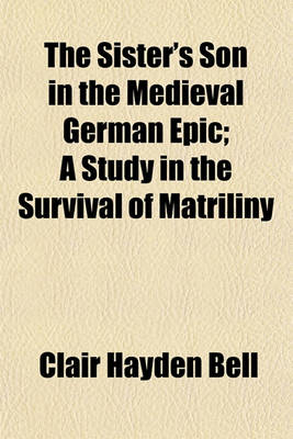 Book cover for The Sister's Son in the Medieval German Epic; A Study in the Survival of Matriliny