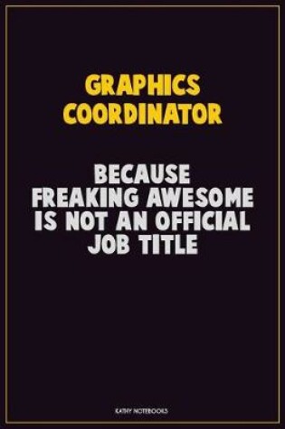 Cover of Graphics coordinator, Because Freaking Awesome Is Not An Official Job Title