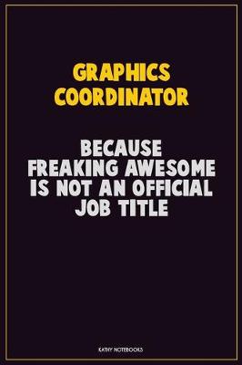 Book cover for Graphics coordinator, Because Freaking Awesome Is Not An Official Job Title