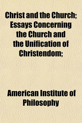 Book cover for Christ and the Church; Essays Concerning the Church and the Unification of Christendom;