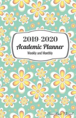 Book cover for 2019-2020 Academic Planner Weekly and Monthly Sunshine Floral