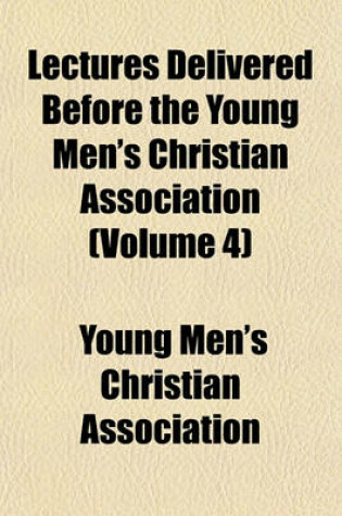 Cover of Lectures Delivered Before the Young Men's Christian Association (Volume 4)