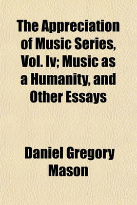 Book cover for The Appreciation of Music Series, Vol. IV; Music as a Humanity, and Other Essays