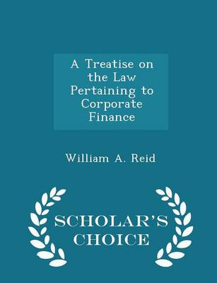 Book cover for A Treatise on the Law Pertaining to Corporate Finance - Scholar's Choice Edition