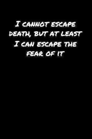 Cover of I Cannot Escape Death But At Least I Can Escape The Fear Of It