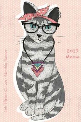 Cover of Cute Hipster Cat 2017 Monthly Planner