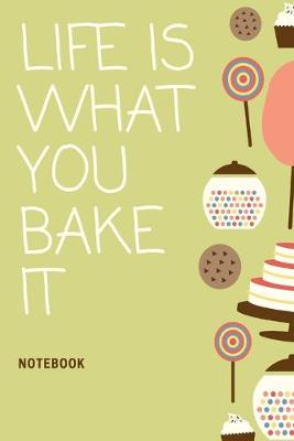 Book cover for Life is What You Bake It Notebook