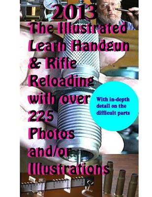 Book cover for 2013 The Illustrated Learn Handgun & Rifle Reloading with over 225 photos and/or