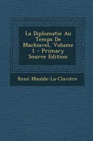 Cover of La Diplomatie Au Temps de Machiavel, Volume 1