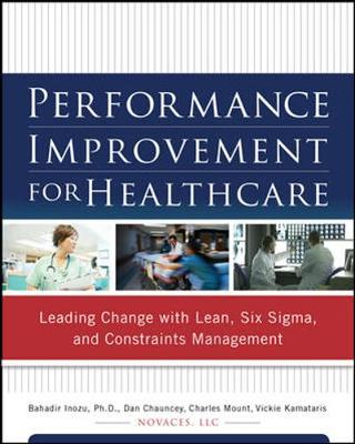 Book cover for Performance Improvement for Healthcare: Leading Change with Lean, Six Sigma, and Constraints Management