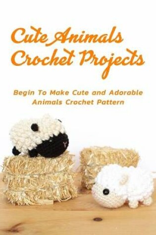 Cover of Cute Animals Crochet Projects