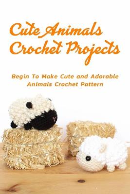 Book cover for Cute Animals Crochet Projects
