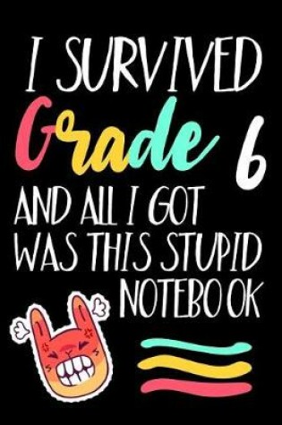 Cover of I Survived Grade 6 And All I Got Was This Stupid Notebook.