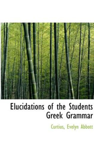 Cover of Elucidations of the Students Greek Grammar