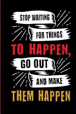 Book cover for Stop Waiting for Things to Happen, Go Out and Make Them Happen