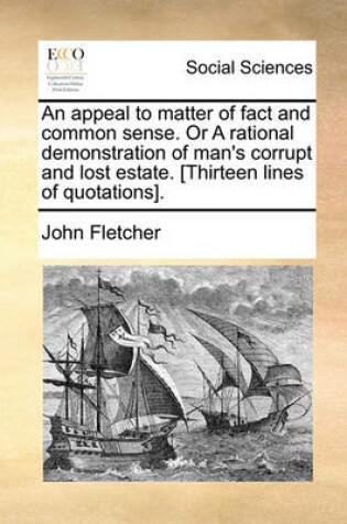 Cover of An Appeal to Matter of Fact and Common Sense. or a Rational Demonstration of Man's Corrupt and Lost Estate. [Thirteen Lines of Quotations].