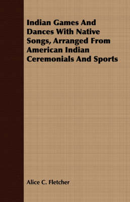 Book cover for Indian Games And Dances With Native Songs, Arranged From American Indian Ceremonials And Sports