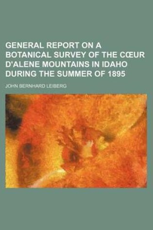 Cover of General Report on a Botanical Survey of the Coeur D'Alene Mountains in Idaho During the Summer of 1895