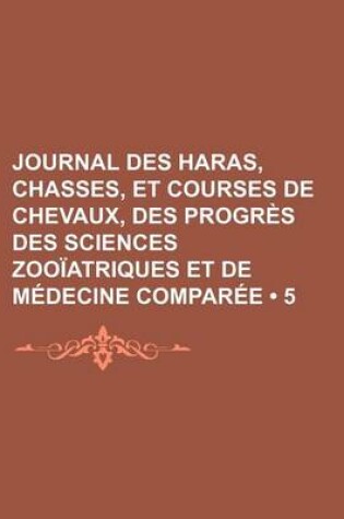 Cover of Journal Des Haras, Chasses, Et Courses de Chevaux, Des Progres Des Sciences Zooiatriques Et de Medecine Comparee (5 )