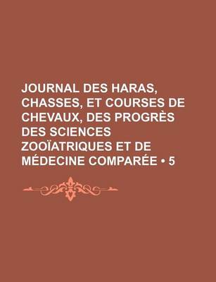 Book cover for Journal Des Haras, Chasses, Et Courses de Chevaux, Des Progres Des Sciences Zooiatriques Et de Medecine Comparee (5 )