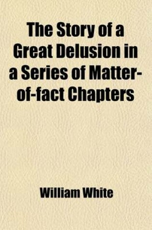 Cover of The Story of a Great Delusion in a Series of Matter-Of-Fact Chapters