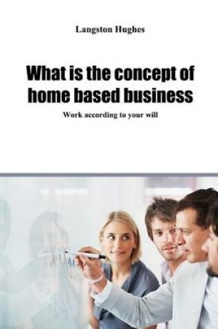 Cover of What Is the Concept of Home Based Business