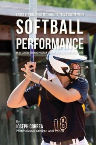 Cover of Cross Fit Training Techniques to Maximize Your Softball Performance