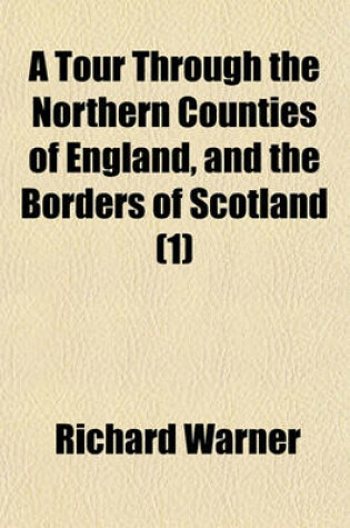 Cover of A Tour Through the Northern Counties of England, and the Borders of Scotland Volume 1