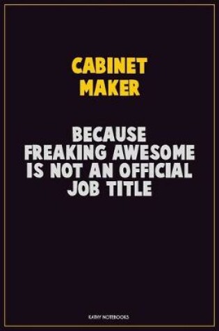 Cover of Cabinet Maker, Because Freaking Awesome Is Not An Official Job Title