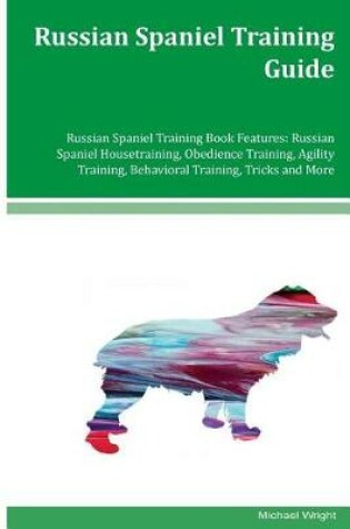 Cover of Russian Spaniel Training Guide Russian Spaniel Training Book Features