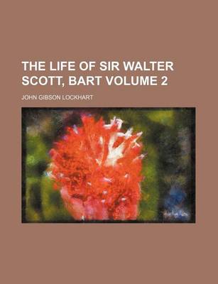 Book cover for The Life of Sir Walter Scott, Bart Volume 2