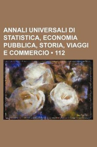 Cover of Annali Universali Di Statistica, Economia Pubblica, Storia, Viaggi E Commercio (112)