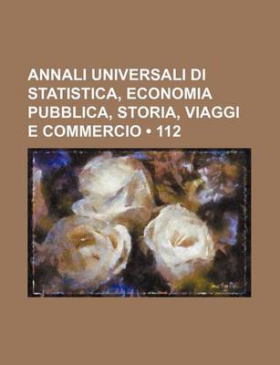 Book cover for Annali Universali Di Statistica, Economia Pubblica, Storia, Viaggi E Commercio (112)