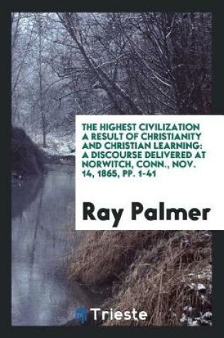 Cover of The Highest Civilization a Result of Christianity and Christian Learning