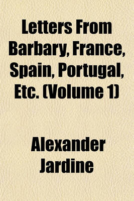 Book cover for Letters from Barbary, France, Spain, Portugal, Etc. (Volume 1)