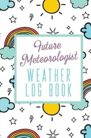 Cover of Future Meteorologist Weather Log Book