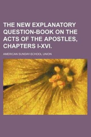 Cover of The New Explanatory Question-Book on the Acts of the Apostles, Chapters I-XVI.