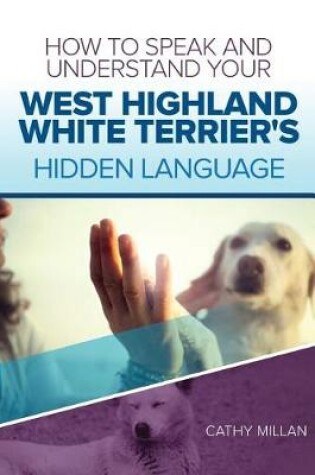 Cover of How to Speak and Understand Your West Highland White Terrier's Hidden Language