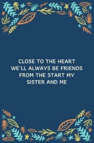 Cover of Close To The Heart We'll Always Be Friends From The Start My Sister And Me