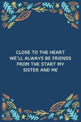 Book cover for Close To The Heart We'll Always Be Friends From The Start My Sister And Me