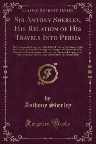 Cover of Sir Antony Sherley, His Relation of His Travels Into Persia