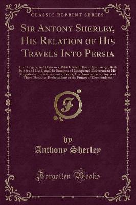 Cover of Sir Antony Sherley, His Relation of His Travels Into Persia