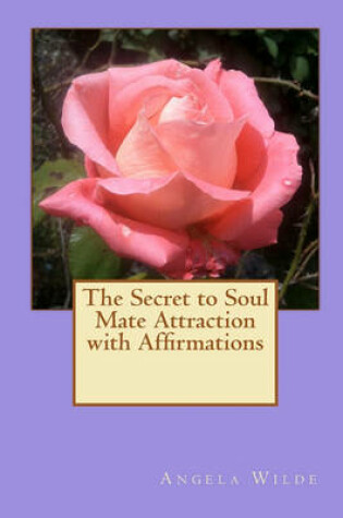 Cover of The Secret to Soul Mate Attraction with Affirmations