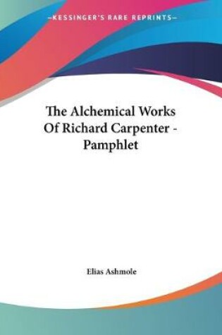 Cover of The Alchemical Works Of Richard Carpenter - Pamphlet
