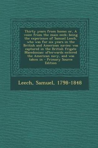 Cover of Thirty Years from Home; Or, a Voice from the Main Eeck; Being the Experience of Samuel Leech, Who Was for Six Years in the British and American Navies