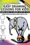 Book cover for Easy Drawing Lessons For Kids - Learn How to Draw Step by Step - What To Draw And How To Draw It - Workbook