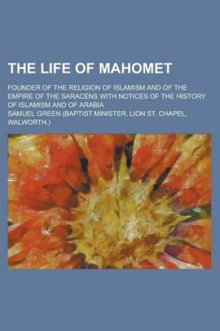 Cover of The Life of Mahomet; Founder of the Religion of Islamism and of the Empire of the Saracens with Notices of the History of Islamism and of Arabia