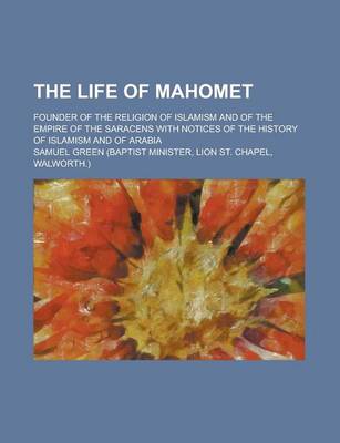 Book cover for The Life of Mahomet; Founder of the Religion of Islamism and of the Empire of the Saracens with Notices of the History of Islamism and of Arabia