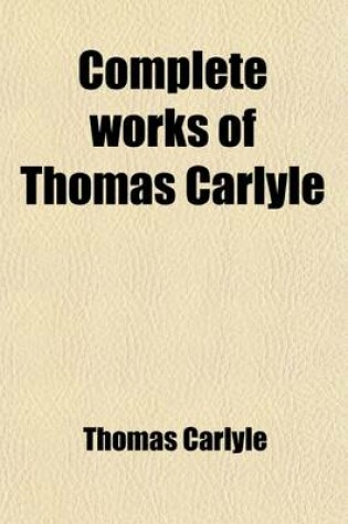 Cover of Complete Works of Thomas Carlyle (Volume 6); History of Friedrich the Second, Called Frederick the Great. Illustrated