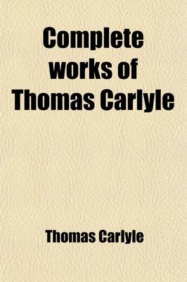 Book cover for Complete Works of Thomas Carlyle (Volume 6); History of Friedrich the Second, Called Frederick the Great. Illustrated